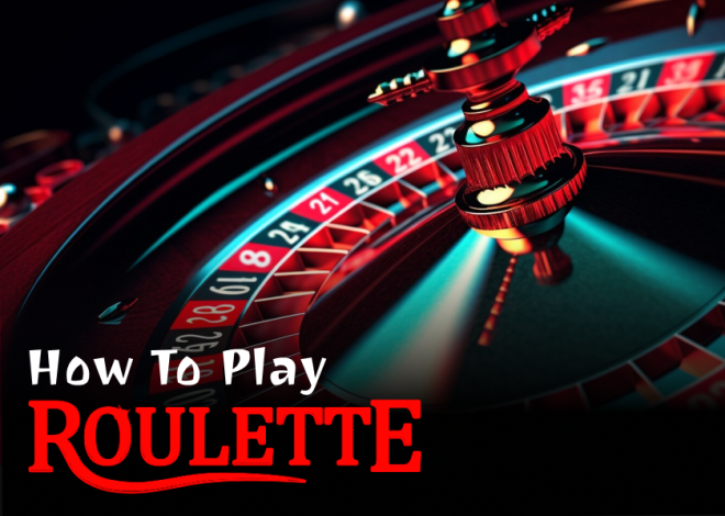 How to Play Roulette: Rules, Tips, and Strategies