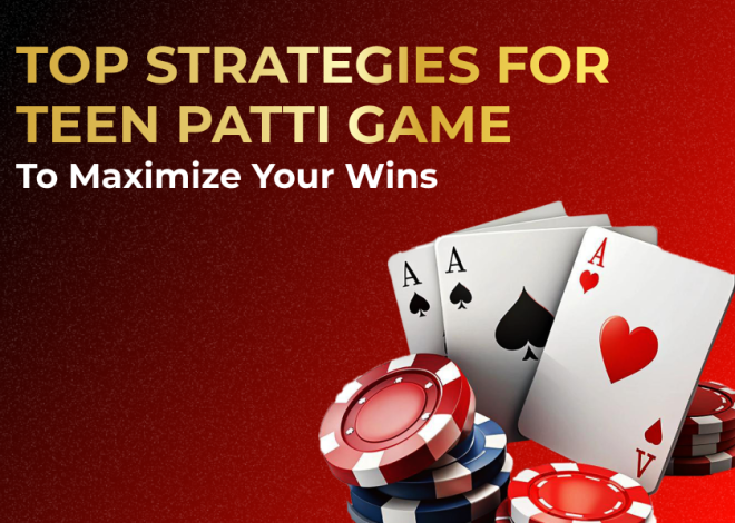 Top Strategies for Teen Patti Game to Maximize Wins