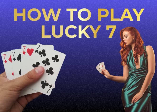 How to Play Lucky 7 Game Like a Pro – Easy Rules Explained