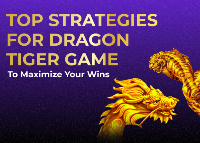 Top Strategies for Dragon Tiger Game to Maximize Your Wins